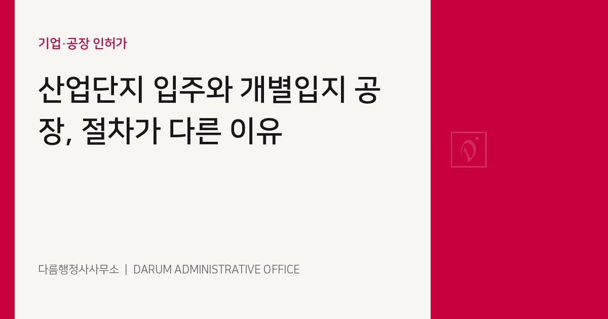 산업단지 입주와 개별입지 공장, 절차가 다른 이유 대표 이미지